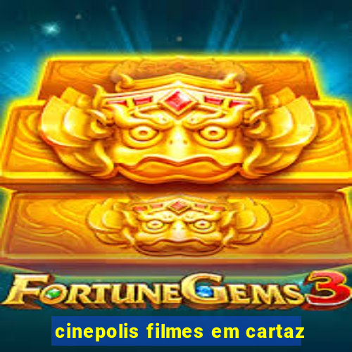 cinepolis filmes em cartaz